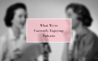 What We’re Currently Enjoying: Podcasts